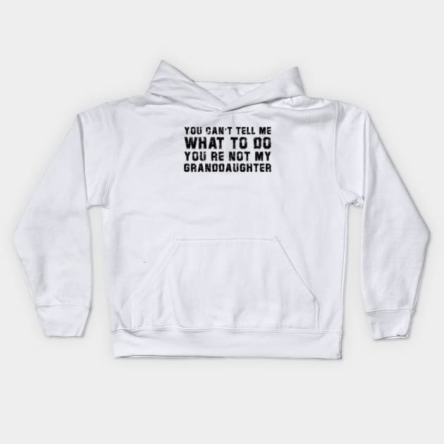 You Cant Tell Me What To Do You're Not My Granddaughter Gift Kids Hoodie by DesignergiftsCie